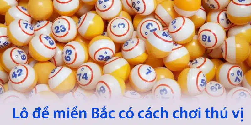 Lô đề miền Bắc có cách chơi thú vị