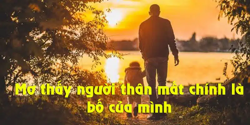 Mơ thấy người thân mất là bố mình mang điềm báo lành